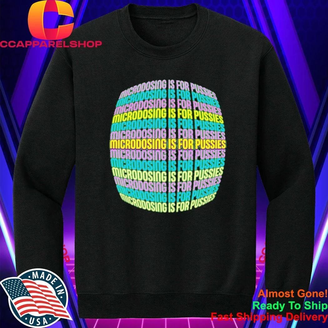 Microdosing Is For Pussies Shirt