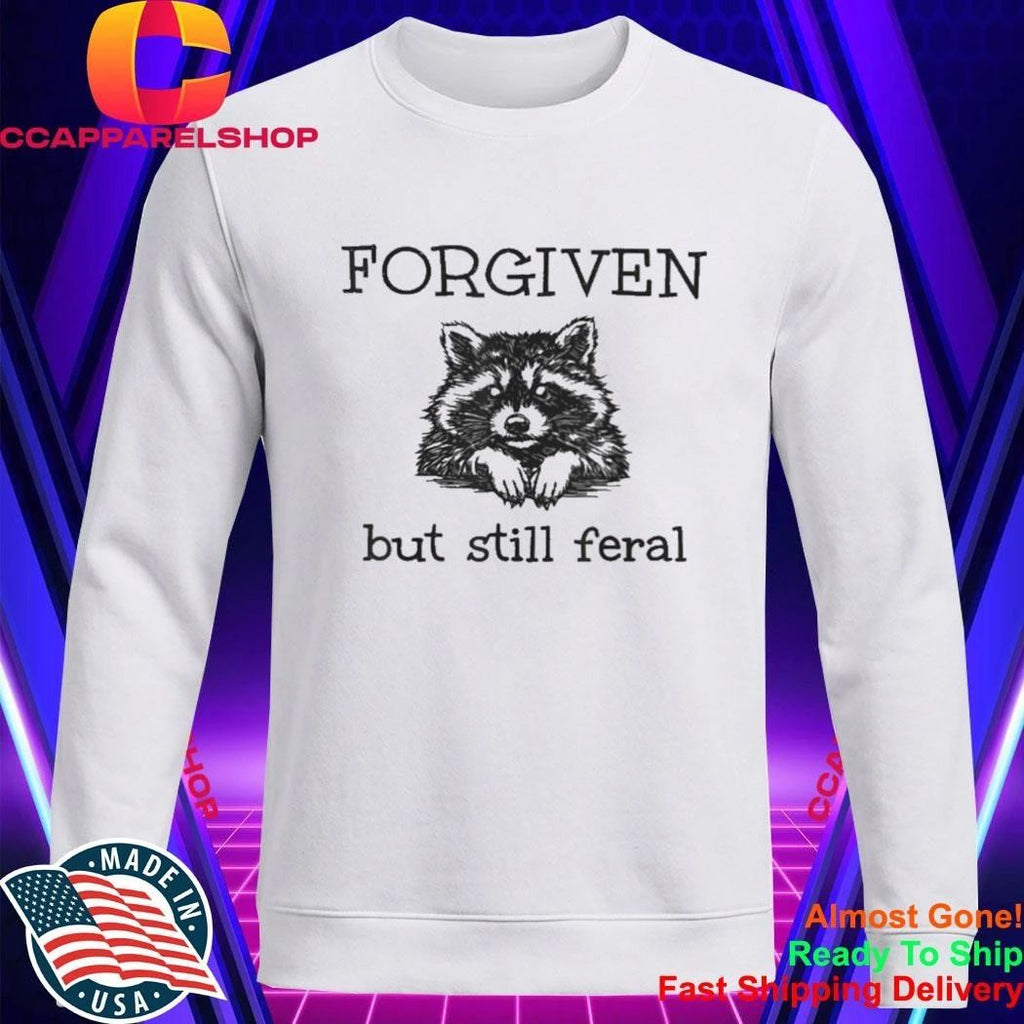 Forgiven But Still Feral Raccoon Shirt
