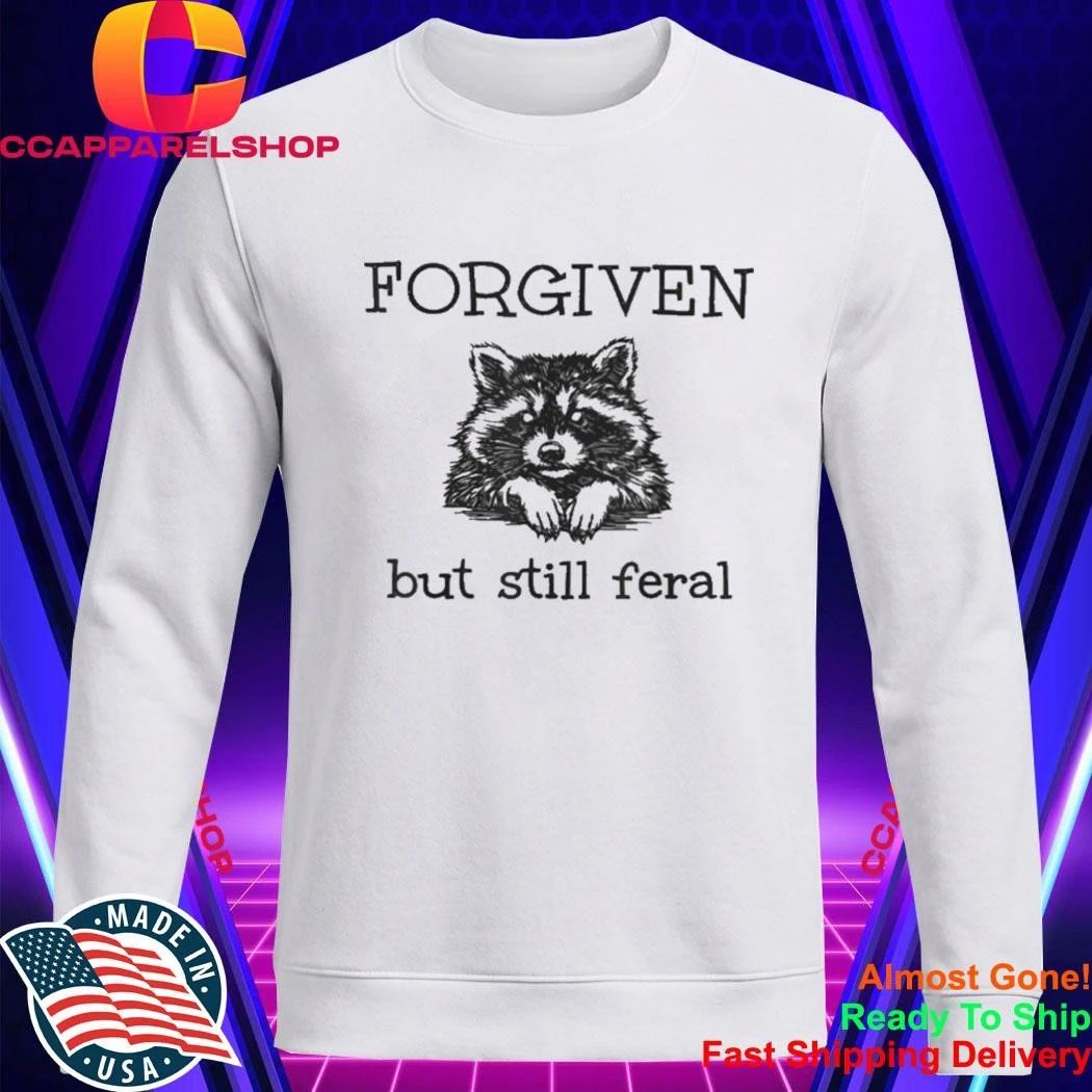 Forgiven But Still Feral Raccoon Shirt