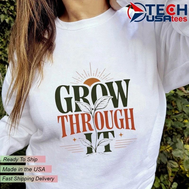 Grow Through It shirt