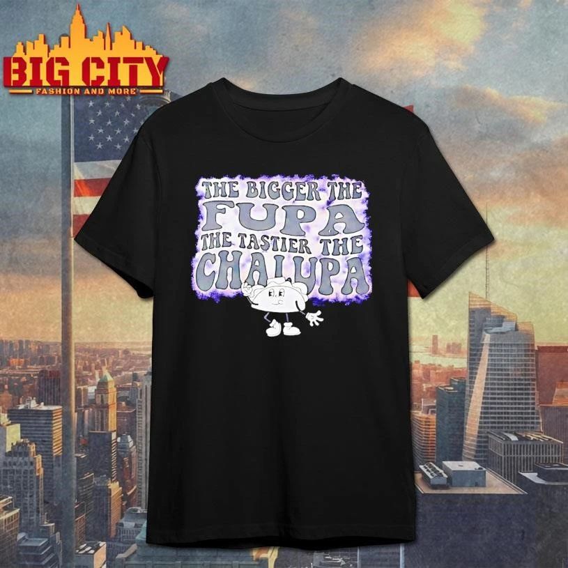 Taco The Bigger The Fupa The Tastier The Chalupa Shirt