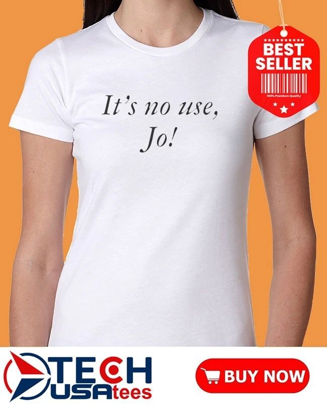 It’s no use Jo shirt