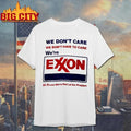 Exxon We Dont Care We Dont Have To Care We Are Part Of The Problem Funny Corporate Parody Shirt