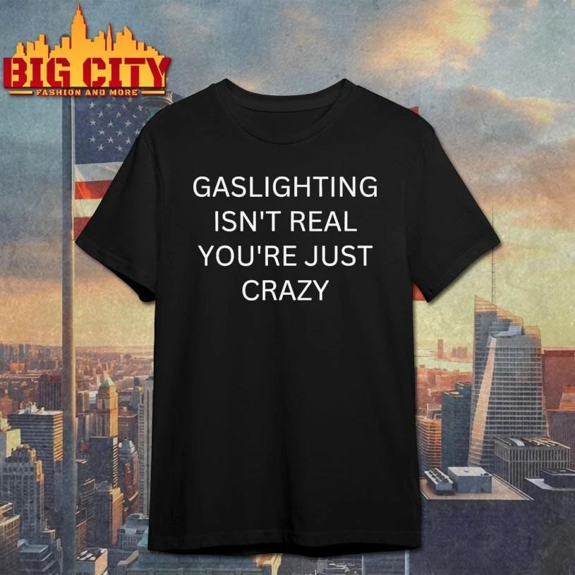 Gaslighting Isn’t Real You’re Just Crazy Shirt