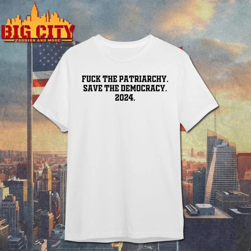 Fuck The Patriarchy Save The Democracy 2024 Shirt
