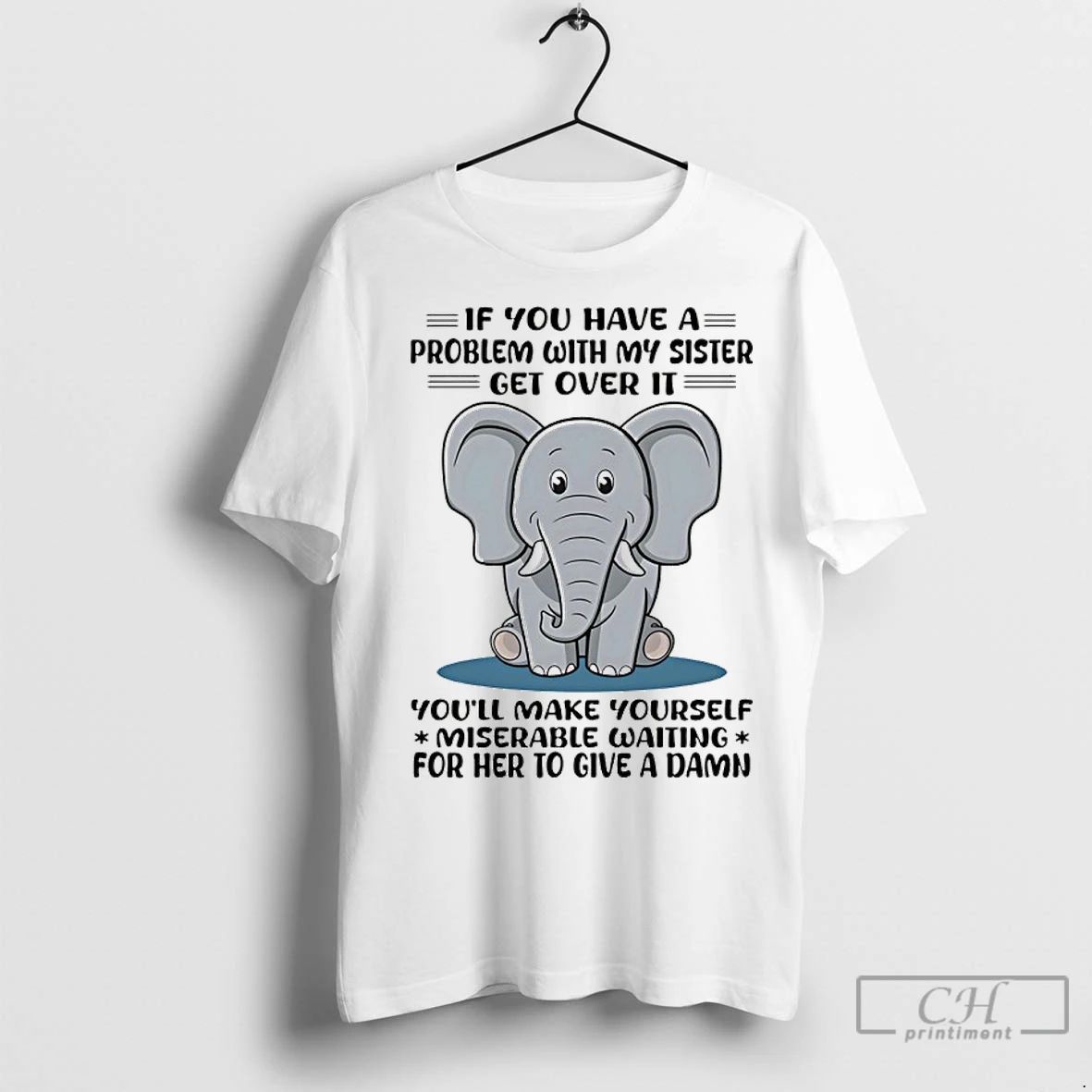 Classic Elephant If You Have A Problem With My Sister Get Over It Youll Make