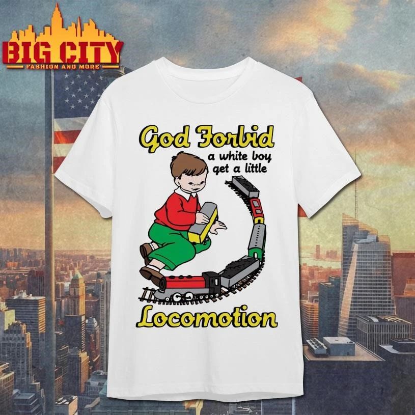 God Forbid A White Boy Get A Little Locomotion Shirt