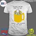 Please Do Not Stir The Pot When I Am Already In The Soup Shirt