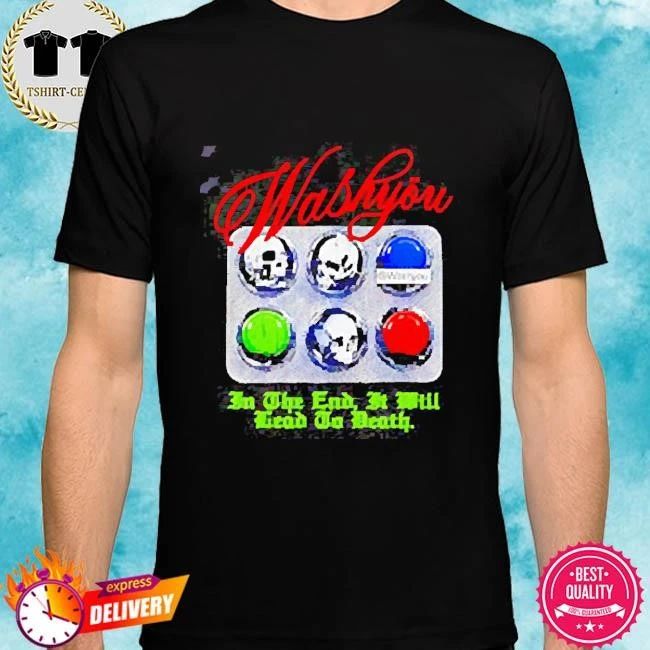 Washyou in the end it will lead to death 2026 shirt
