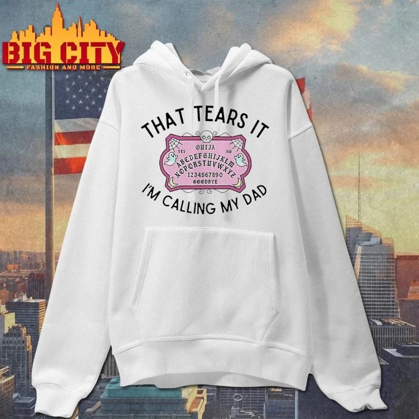 That Tears It Im Calling My Dad Shirt