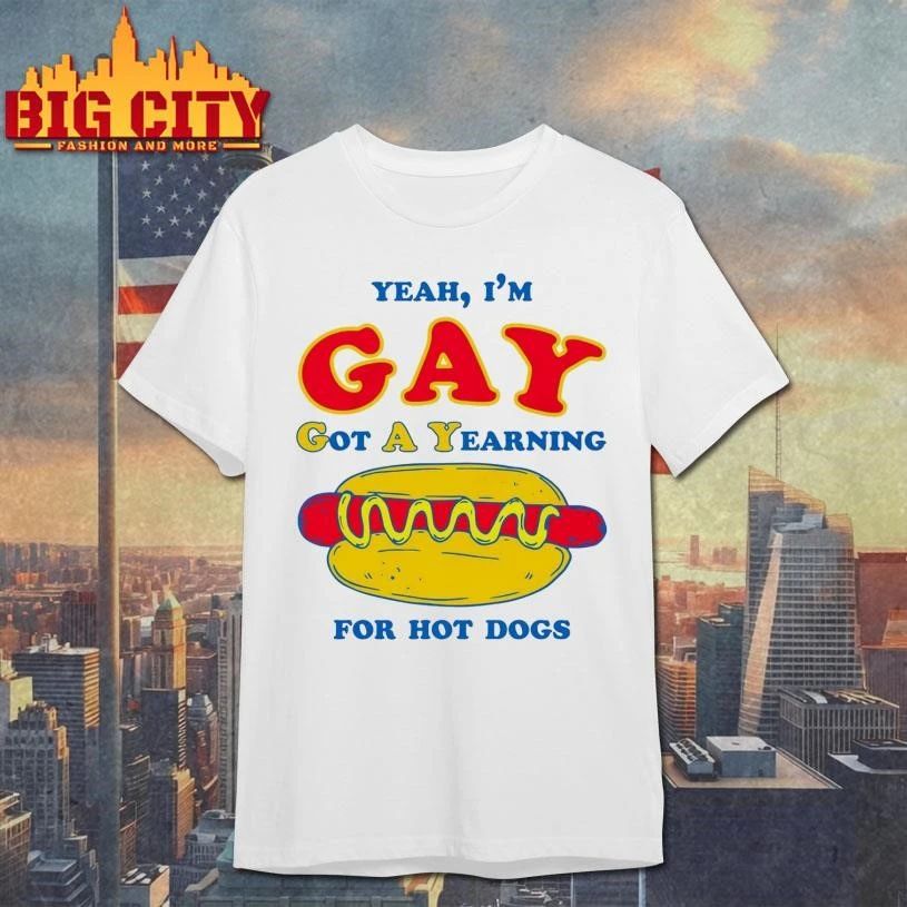 Yeah, I’m Gay, Got A Yearning For Hot Dogs Shirt
