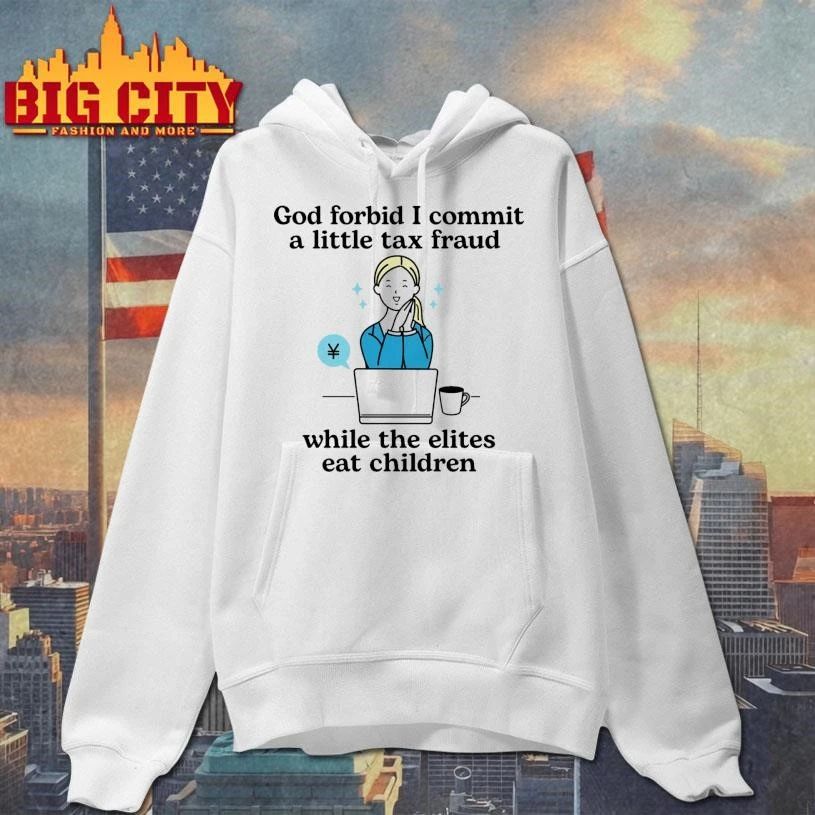 God Forbid I Commit A Little Tax Fraud While The Elites Eat Children Graphic Shirt