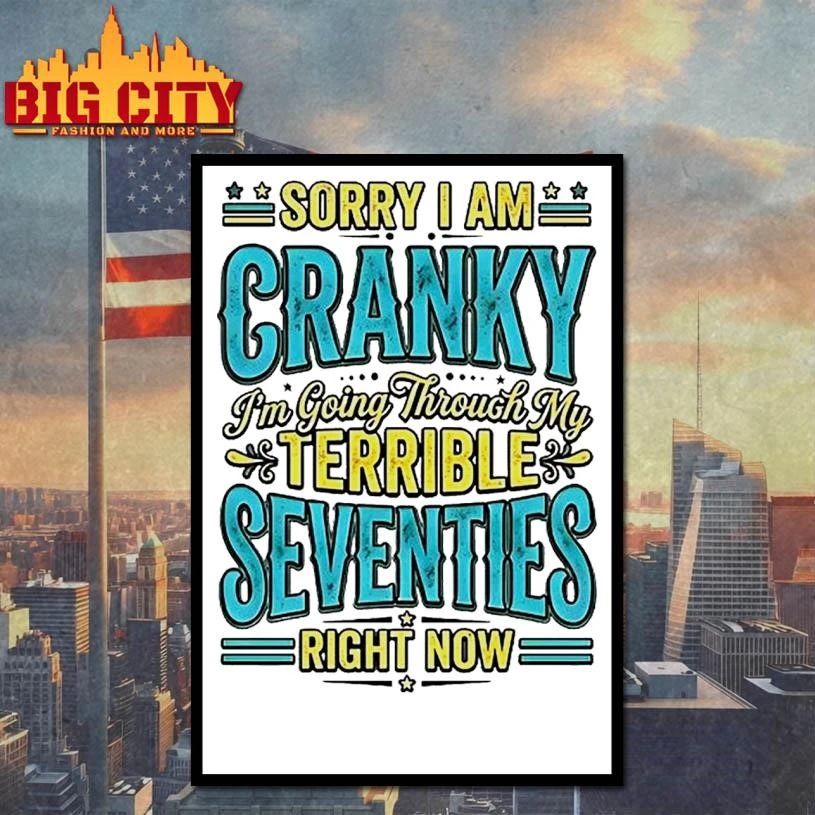Sorry I Am Cranky Im Going Through My Terrible Seventies Right Now Shirt