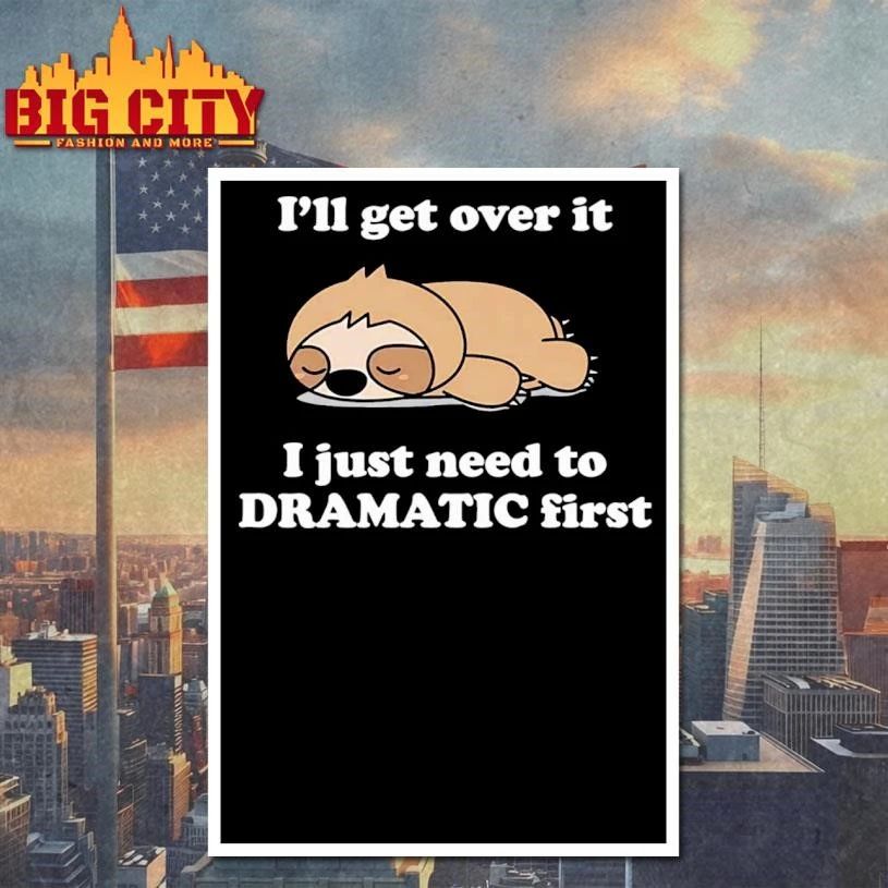 Sleeping Sloth I’ll Get Over It I Just Need to Be DRAMATIC First Shirt