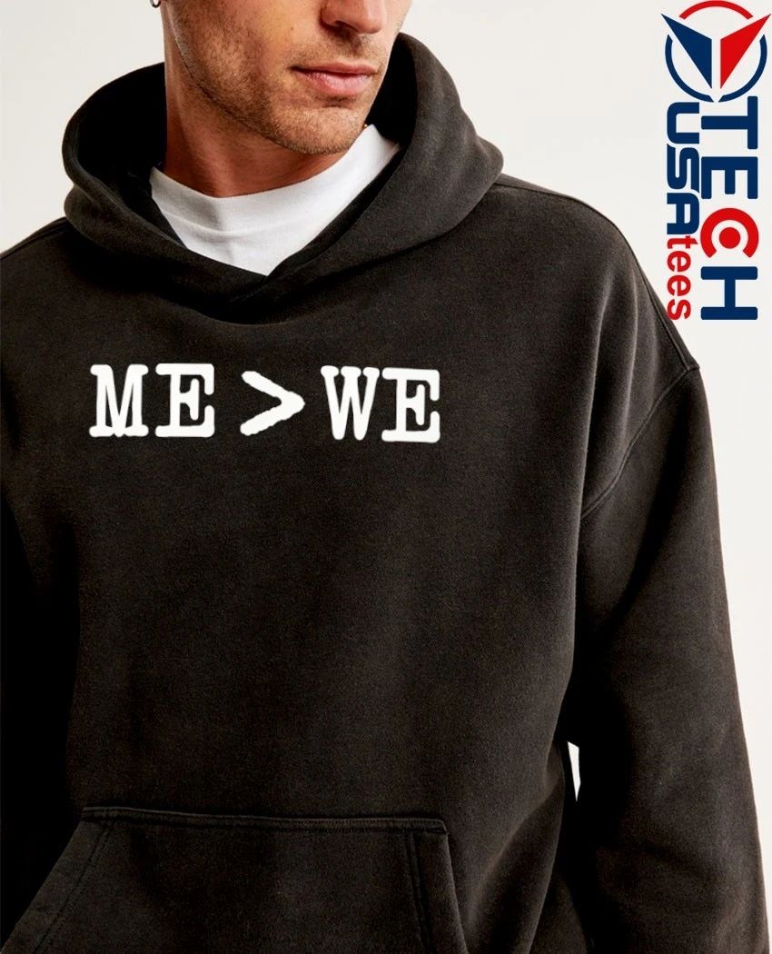 Me is greater than we shirt
