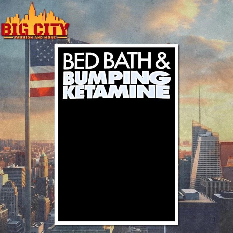 Bed Bath And Bumping Ketamine Humor Shirt
