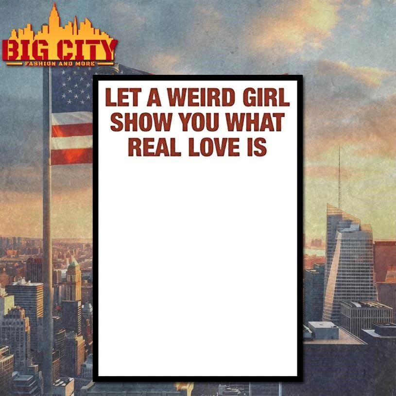 Let A Weird Girl Show You What Real Love Is Shirt