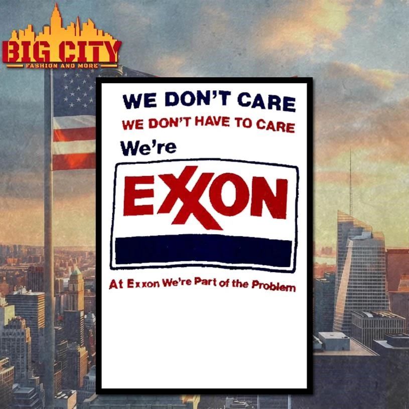 Exxon We Dont Care We Dont Have To Care We Are Part Of The Problem Funny Corporate Parody Shirt