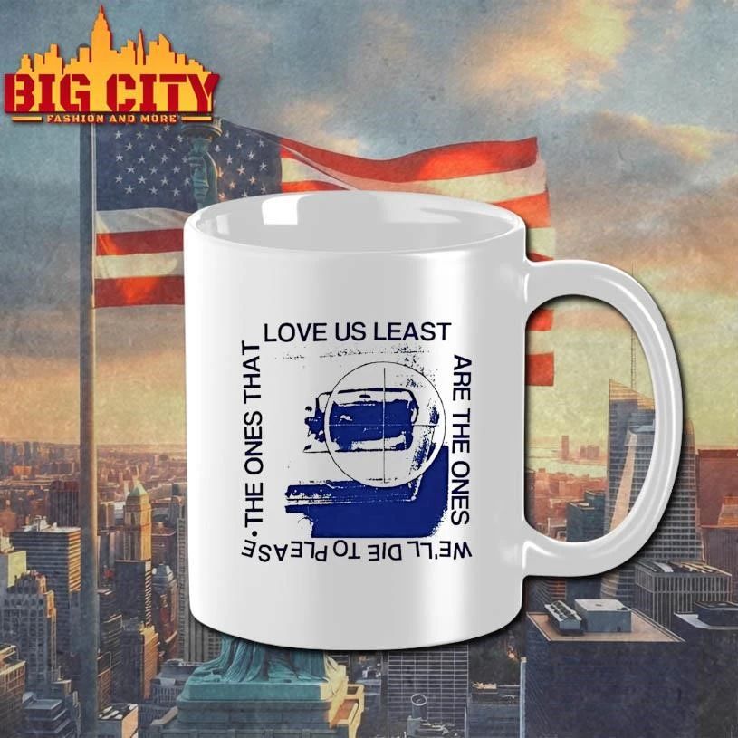 Love Us Least The Ones That Are The Ones Well Die To Please Shirt