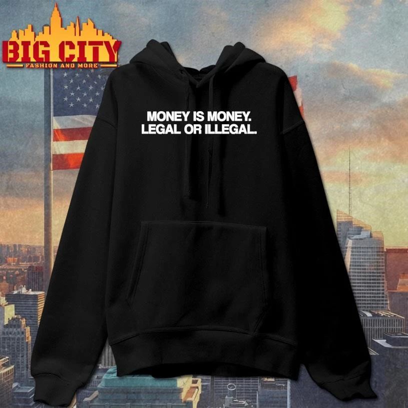 Money Is Money Legal Or Illegal Shirt