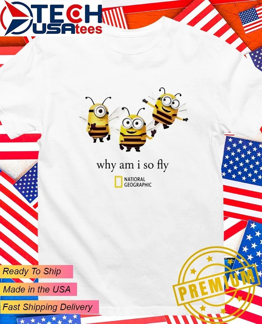 Why am I so fly National Geographic Minion Bee shirt