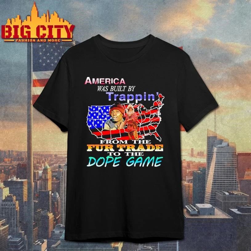 America Was Built By Trappin From The Fur Trade To The Dope Game Meme Shirt