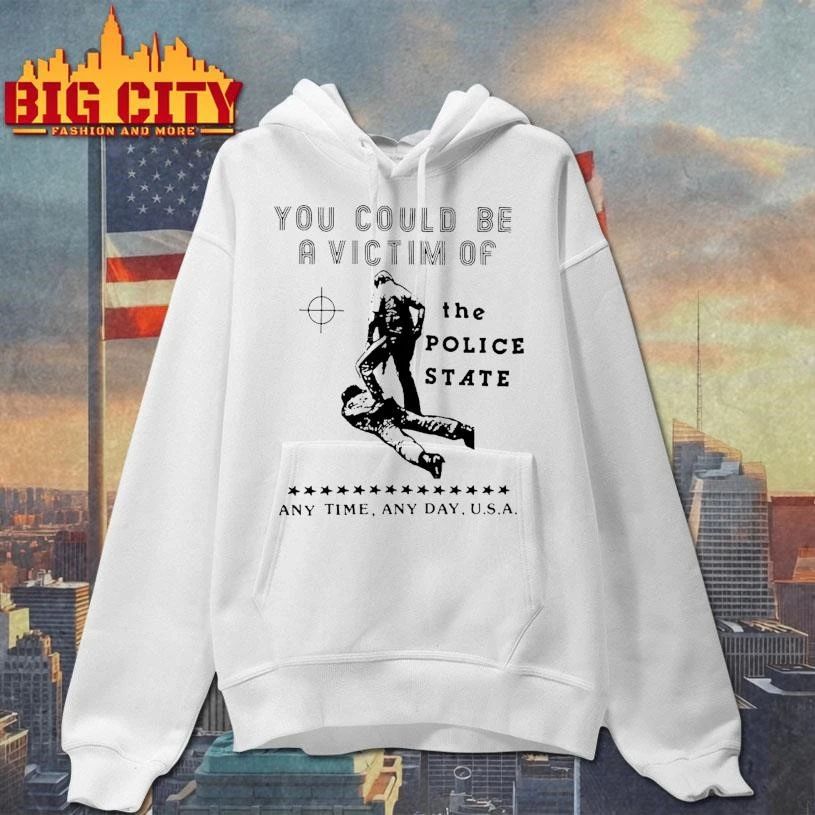 You Could Be Avi Victim Of The Police State Any Time Any Day Usa Shirt