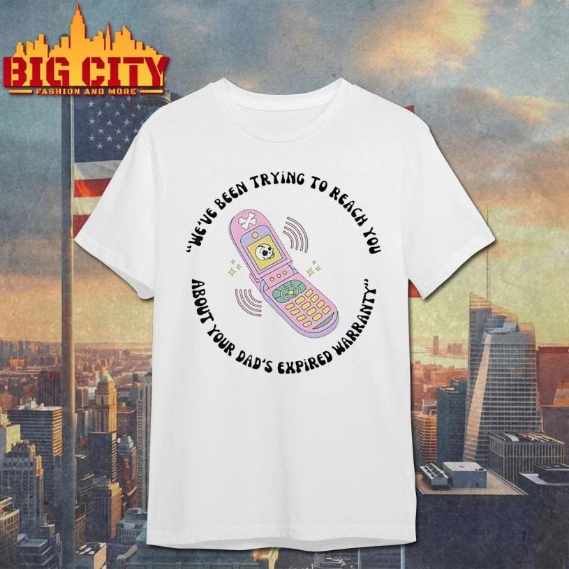 Weve Been Trying To Reach You About Your Dads Expired Warranty Shirt