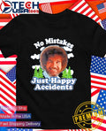 No mistake just happy accidents shirt
