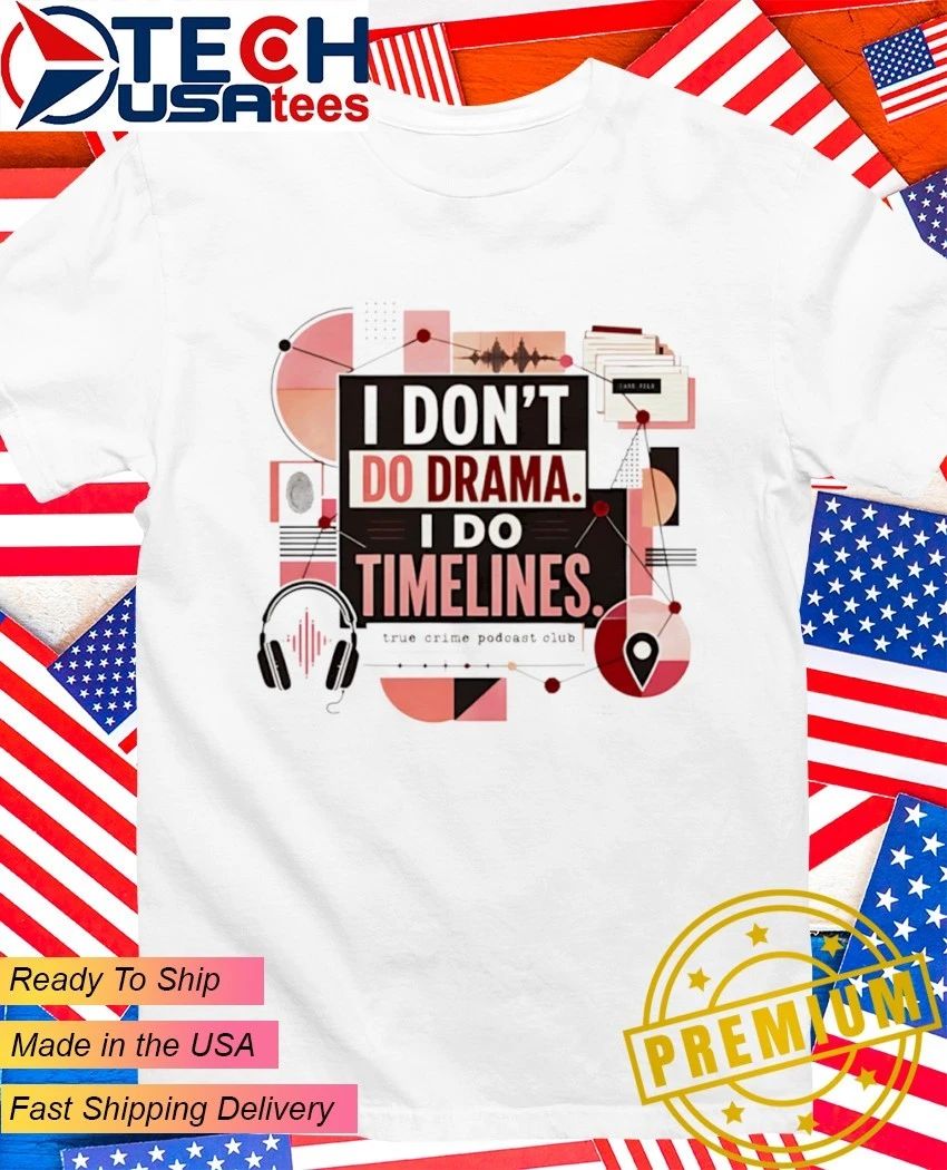 I don’t do drama I do timelines shirt