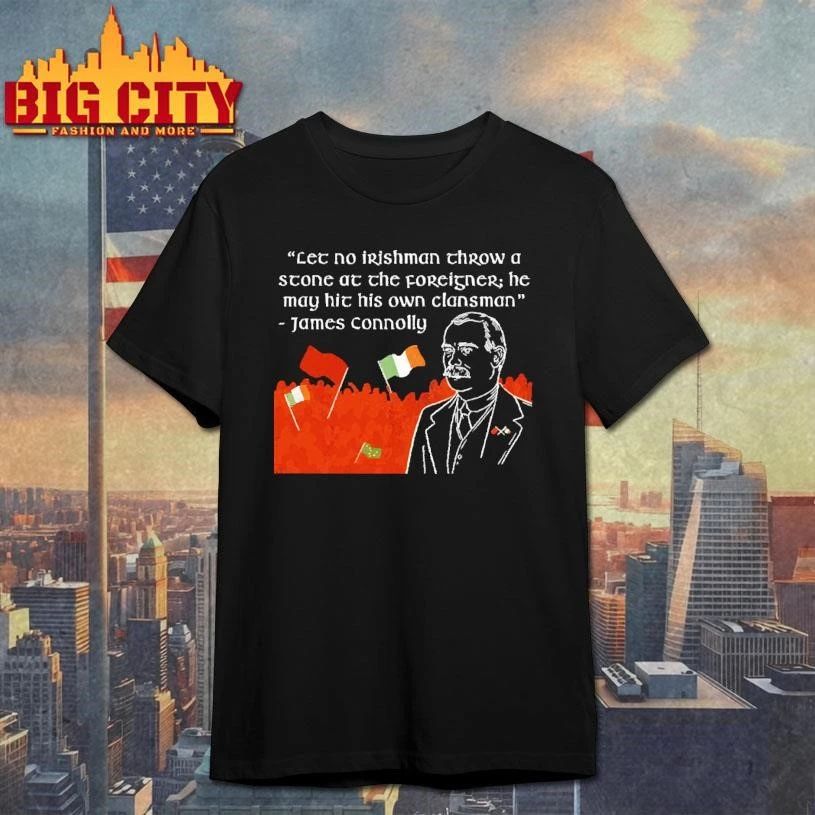 James Connolly Let No Irishman Throw A Stone At The Foreigner Quote shirt