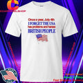 Once a Year July 4th I Forget USA Problems and Harass British People Shirt
