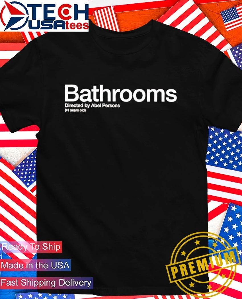 Bathrooms Directed by Abel Persons 41 years old shirt