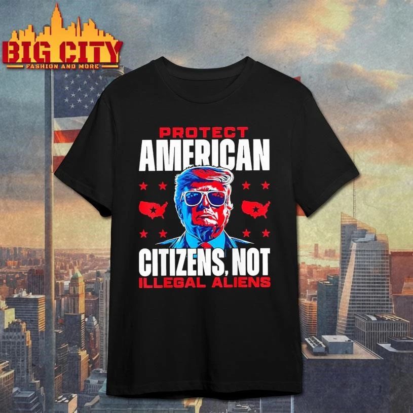 Trump Protect American Citizens Not Illegal Aliens Shirt