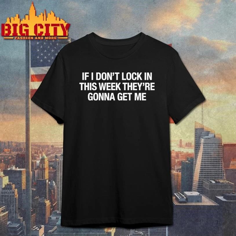 If I Don’t Lock In This Week They’re Gonna Get Me Shirt