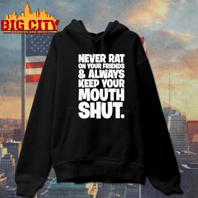 NEVER RAT ON YOUR FRIENDS & ALWAYS KEEP YOUR MOUTH SHUT Shirt