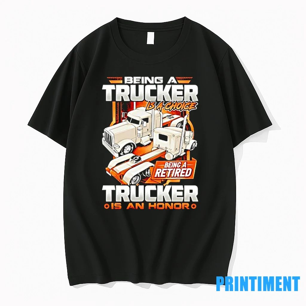 Being A Trucker Is A Choice Being A Retired Trucker Is An Honor Tshirts Sweater