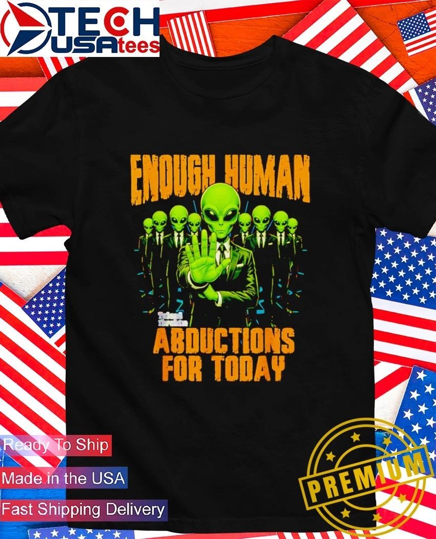 Cool Alien Enough Human Abductions for today shirt