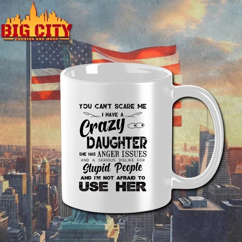 You Cant Scare Me I Have A Crazy Daughter She Has Anger Issues Humor Shirt