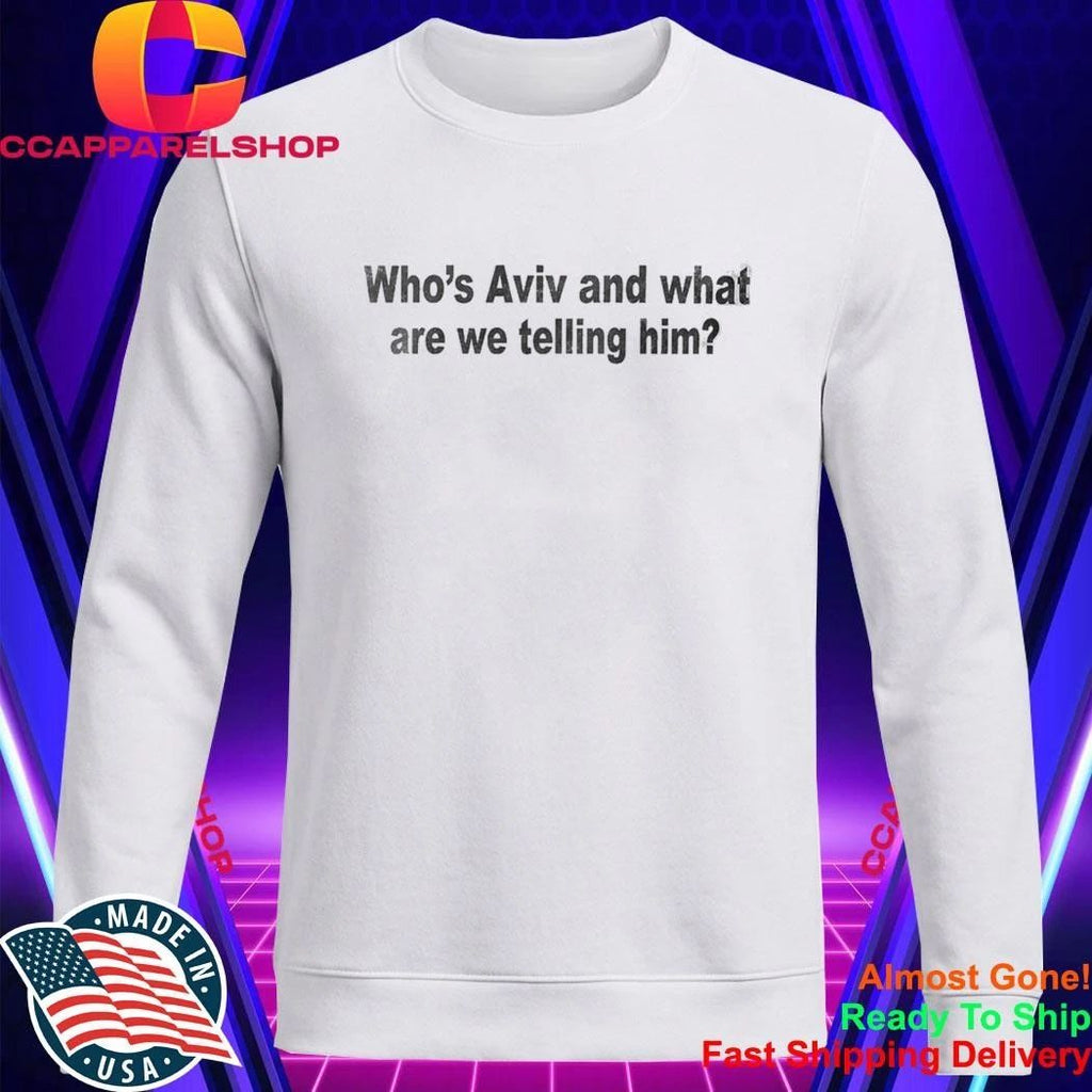 Who’s Aviv And What Are We Telling Him Shirt