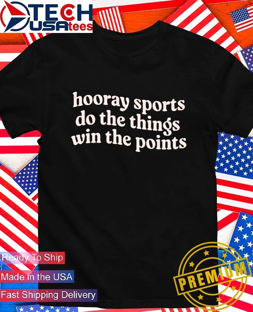 Hooray sports do the things win the points shirt