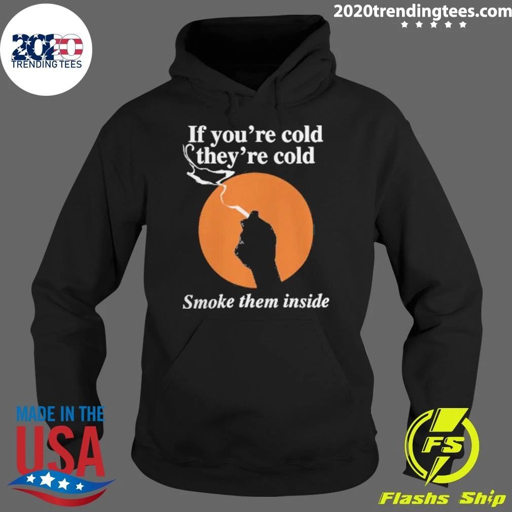 If You’re Cold, They’re Cold. Smoke Them Inside Tee Shirt
