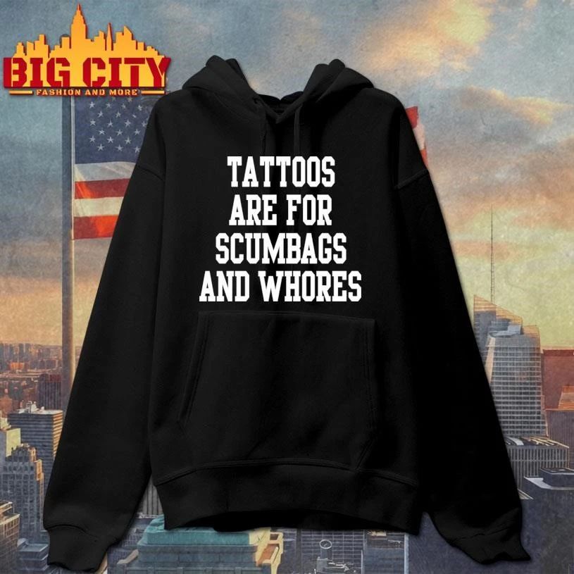 Tattoos Are For Scumbags And Whores Shirt