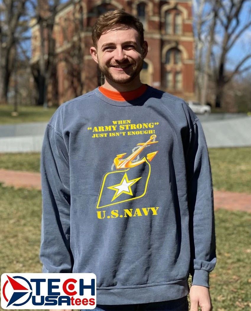 Army strong just isn’t enough U.S. Navy shirt