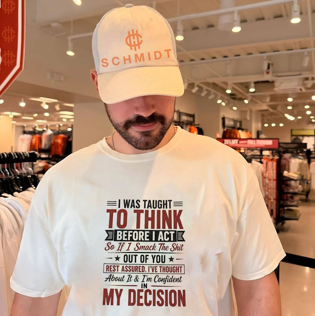 I was taugh to think before I act so if I smack the shit out of you rest assured I’ve thought about it and I’m confident in my decision shirt