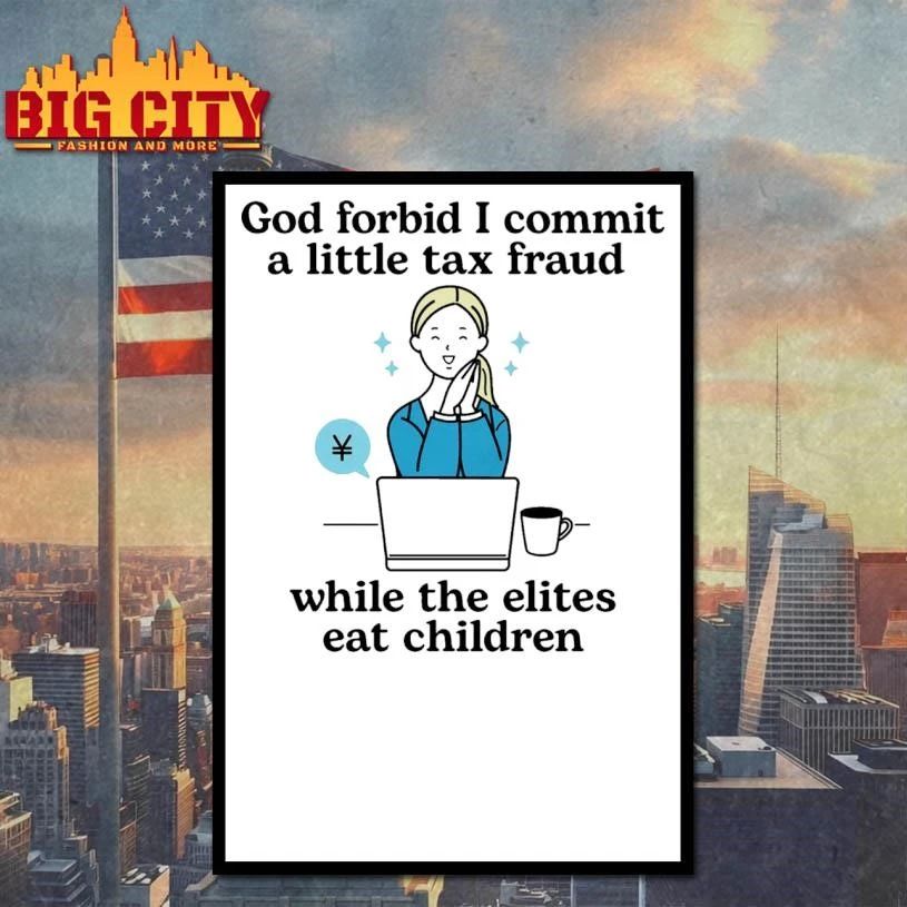 God Forbid I Commit A Little Tax Fraud While The Elites Eat Children Graphic Shirt