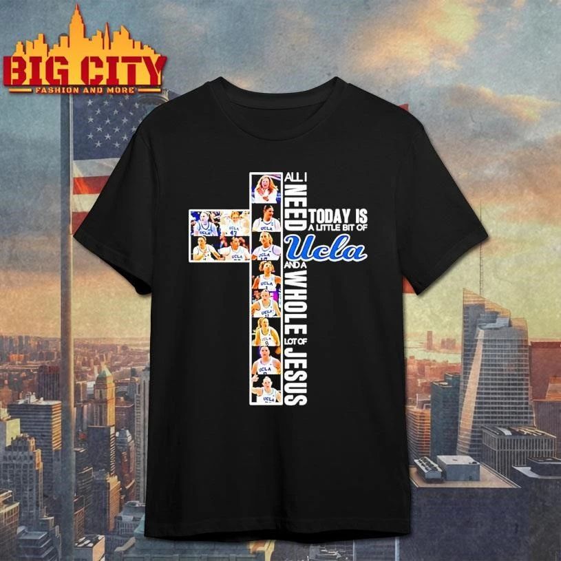 I Need Today Is A Little Bit Of Ucla Bruins Players And A Whole Lot Of Jesus Shirt