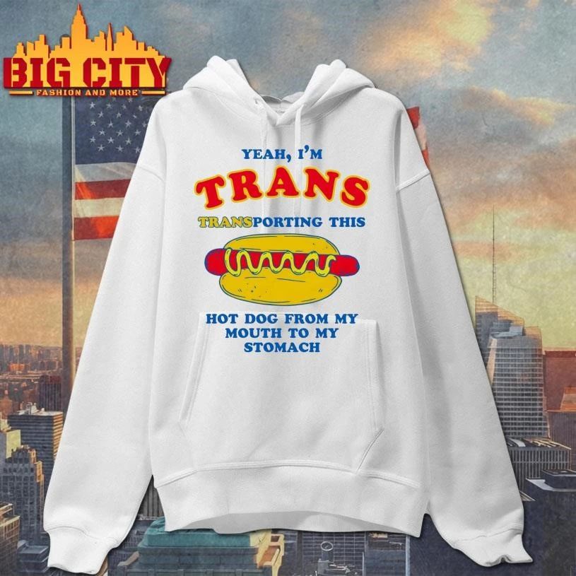 Yeah, I’m Trans, Transporting This Hot Dog From My Mouth To My Stomach Shirt