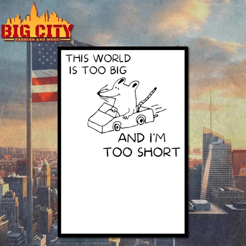 This World Is Too Big And I Am Too Short Funny Mouse Car Meme Shirt