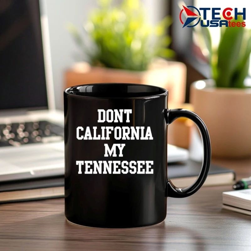 Don’t California my Tennessee shirt